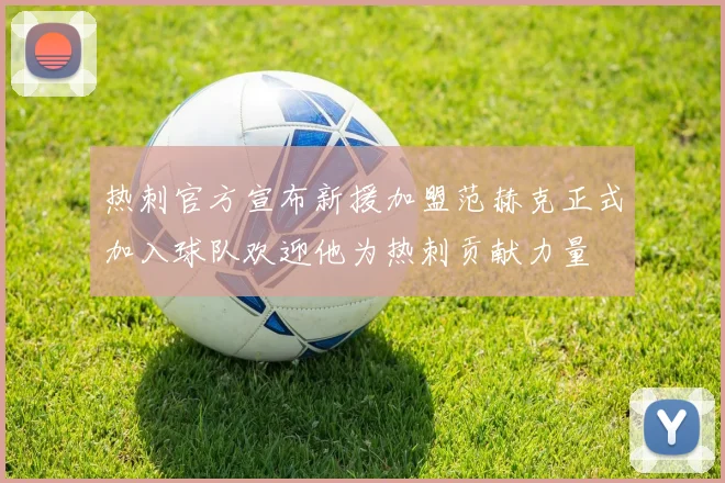 热刺官方宣布新援加盟范赫克正式加入球队欢迎他为热刺贡献力量